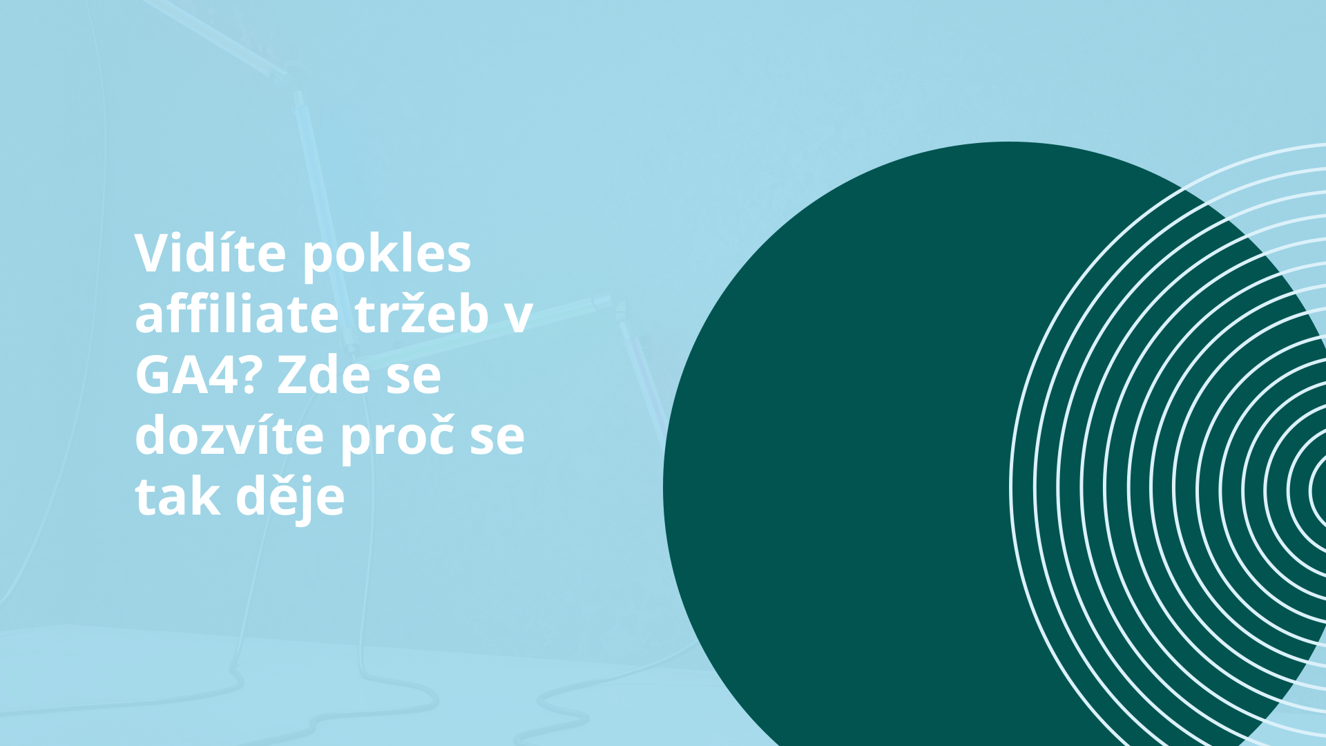 Vidíte pokles affiliate tržeb v GA4_ Zde se dozvíte proč se tak děje