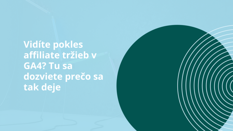 Vidíte pokles affiliate tržieb v GA4? Tu sa dozviete prečo sa tak deje