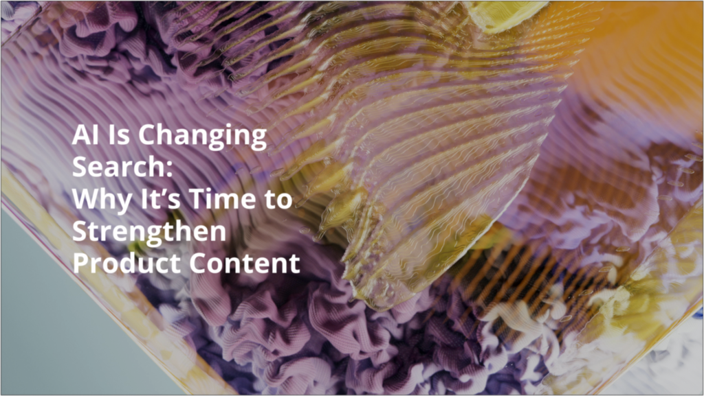 AI Is Changing Search: Why It’s Time to Strengthen Product Content